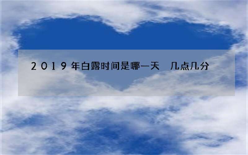 2019年白露时间是哪一天 几点几分
